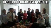 Отдых соответствует работе! 