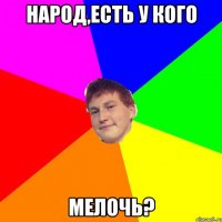 народ,есть у кого мелочь?