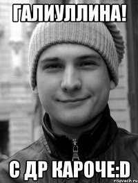 Галиуллина! С др кароче:D