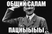 Общий салам Пацныыыы