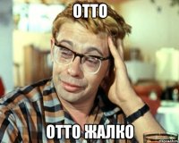 ОТТО ОТТО ЖАЛКО