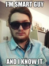 I'm smart guy and I know it