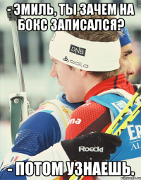 - Эмиль, ты зачем на бокс записался? - Потом узнаешь.