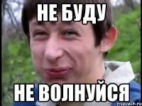 Не буду Не волнуйся