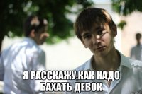  Я расскажу,как надо бахать девок