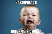 закончился любимый сериал