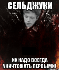 сельджуки их надо всегда уничтожать первыми!