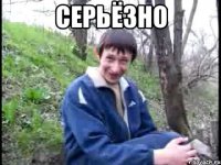 Серьёзно 