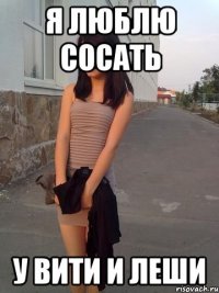 Я люблю сосать У вити и леши