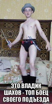  Это Владик Шахов - Топ боец своего подъезда