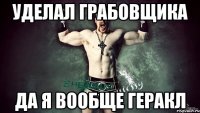 уделал грабовщика да я вообще геракл