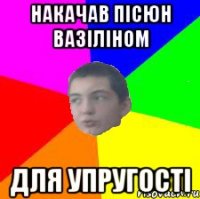 накачав пісюн вазіліном для упругості