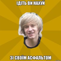 ідіть ви нахуй зі своїм асфальтом
