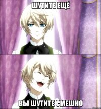 шутите ещё вы шутите смешно
