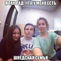 я так рад, что у меня есть шведская семья