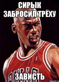 Сирык Забросил трёху ЗАВИСТЬ