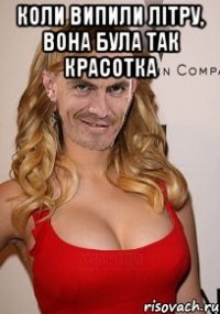коли випили літру, вона була так красотка 
