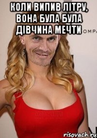 коли випив літру, вона була була дівчина мечти 