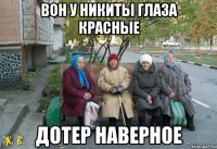 вон у Никиты глаза красные дотер наверное