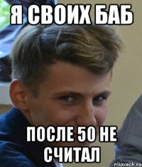 Я своих баб После 50 не считал