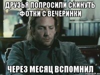друзья попросили скинуть фотки с вечеринки через месяц вспомнил