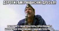дорогие американские друзья! распушите свои локаторы, прослушайте бесплатное приложение к нашему телеграфу...