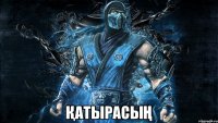  ҚАТЫРАСЫҢ