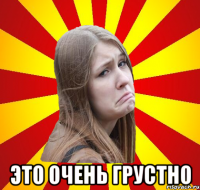  ЭТО ОЧЕНЬ ГРУСТНО