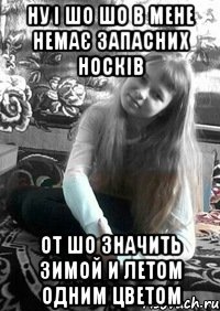 Ну і шо шо в мене немає запасних носків от шо значить зимой и летом одним цветом