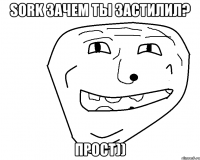 Sork зачем ты застилил? прост))