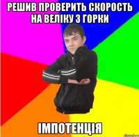 Решив проверить скорость на велiку з горки Iмпотенцiя