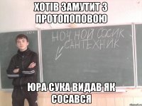 Хотiв замутит з Протопоповою Юра сука видав як сосався
