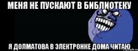 Меня не пускают в библиотеку Я Долматова в электронке дома читаю