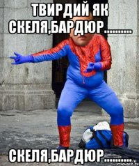 тВИРДИЙ ЯК СКЕЛЯ,бАРДЮР.......... СКЕЛЯ,бАРДЮР..........