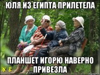 Юля из Египта прилетела планшет Игорю наверно привезла