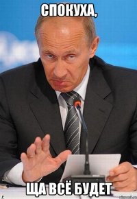 СПОКУХА, ЩА ВСЁ БУДЕТ
