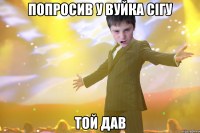 Попросив у вуйка сігу Той дав