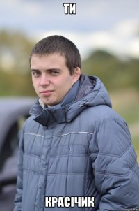 Ти красічик