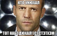 КТО УНЮХАЛ ТОТ НАБЗДЮХАЛ! [c] Стэтхэм