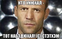 КТО УНЮХАЛ - ТОТ НАБЗДЮХАЛ! [c] Стэтхэм