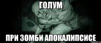 голум при зомби апокалипсисе
