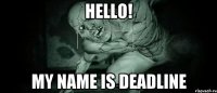 Hello! my name is Deadline