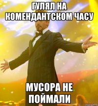 ГУЛЯЛ НА КОМЕНДАНТСКОМ ЧАСУ МУСОРА НЕ ПОЙМАЛИ
