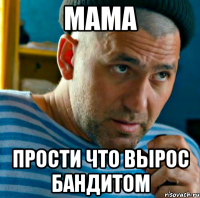 МАМА ПРОСТИ ЧТО ВЫРОС БАНДИТОМ