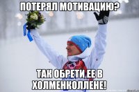 ПОТЕРЯЛ МОТИВАЦИЮ? Так обрети ее в Холменколлене!