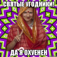 святые угодники! да я охуенен