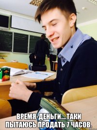  Время-деньги....таки пытаюсь продать 7 часов.