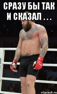 Сразу бы так и сказал . . . 