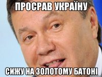 Просрав Україну Сижу на золотому батоні
