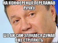 На конференції,переламав ручку шо аж сам злякався,думав вже стріляють